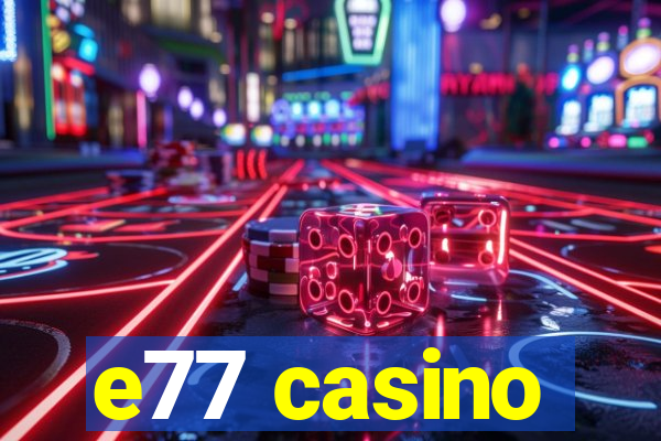 e77 casino